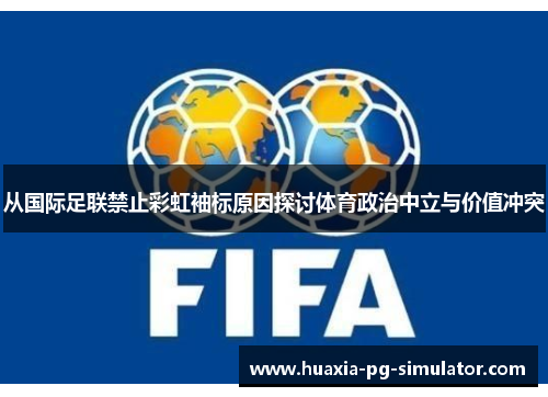 从国际足联禁止彩虹袖标原因探讨体育政治中立与价值冲突