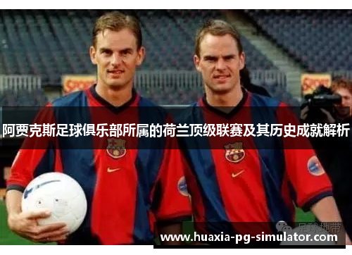 阿贾克斯足球俱乐部所属的荷兰顶级联赛及其历史成就解析 阿贾克斯足球俱乐部所属的荷兰顶级联赛及其历史成就解析